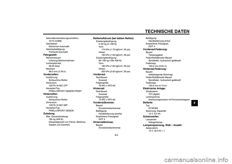 YAMAHA XCITY 125 2009  Betriebsanleitungen (in German) TECHNISCHE DATEN
8-2
8
Sekundäruntersetzungsverhältnis:
44/12 (3.666)
Getriebeart:
Keilriemen-Automatik
Getriebebetätigung:
Fliehkraft-AutomatikFahrgestell:Rahmenbauart:
Unterzug-Stahlrohrrahmen
Le