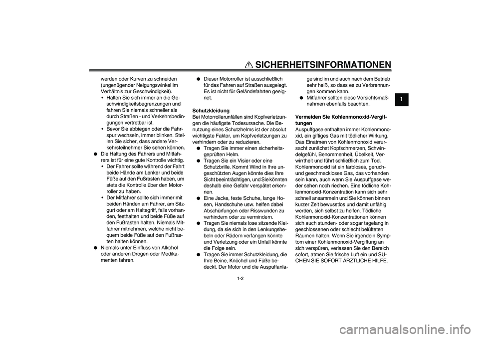 YAMAHA XCITY 125 2009  Betriebsanleitungen (in German) SICHERHEITSINFORMATIONEN
1-2
1
werden oder Kurven zu schneiden 
(ungenügender Neigungswinkel im 
Verhältnis zur Geschwindigkeit).
 Halten Sie sich immer an die Ge-
schwindigkeitsbegrenzungen und 
f