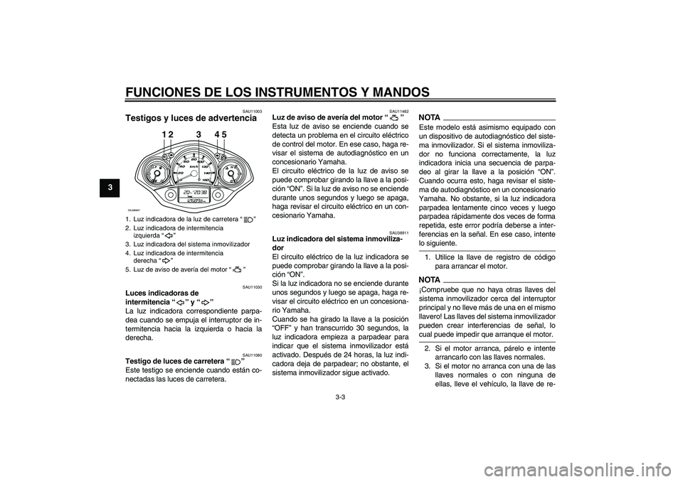 YAMAHA XCITY 125 2009  Manuale de Empleo (in Spanish) FUNCIONES DE LOS INSTRUMENTOS Y MANDOS
3-3
3
SAU11003
Testigos y luces de advertencia 
SAU11030
Luces indicadoras de 
intermitencia“” y“” 
La luz indicadora correspondiente parpa-
dea cuando s