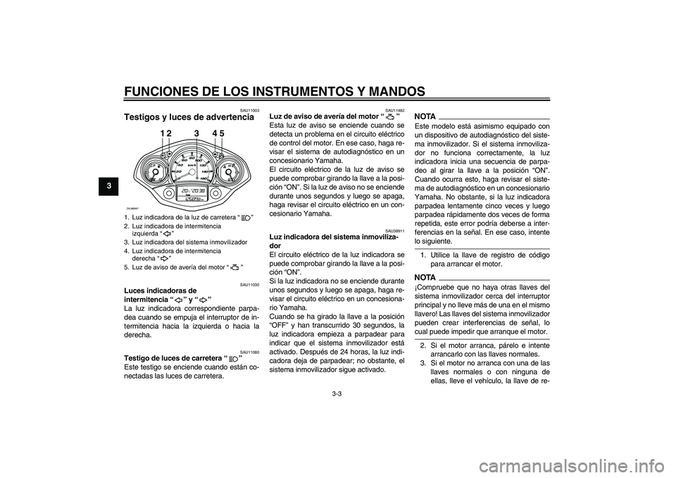 YAMAHA XCITY 125 2009  Manuale de Empleo (in Spanish) FUNCIONES DE LOS INSTRUMENTOS Y MANDOS
3-3
3
SAU11003
Testigos y luces de advertencia 
SAU11030
Luces indicadoras de 
intermitencia“” y“” 
La luz indicadora correspondiente parpa-
dea cuando s