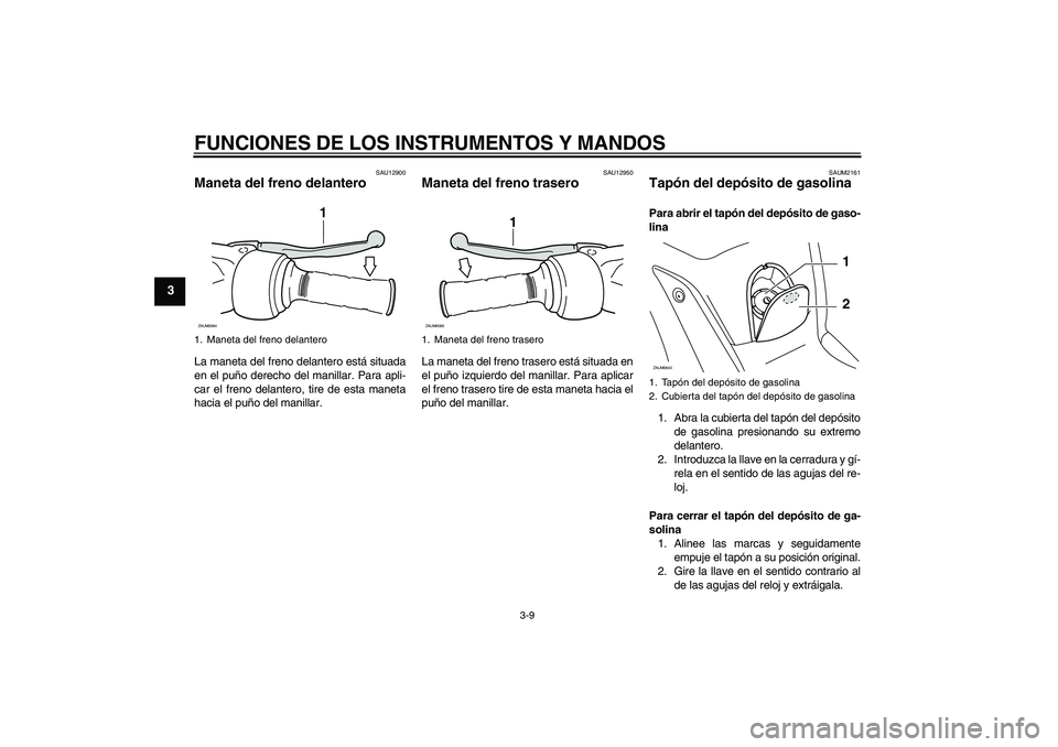 YAMAHA XCITY 125 2009  Manuale de Empleo (in Spanish) FUNCIONES DE LOS INSTRUMENTOS Y MANDOS
3-9
3
SAU12900
Maneta del freno delantero La maneta del freno delantero está situada
en el puño derecho del manillar. Para apli-
car el freno delantero, tire d