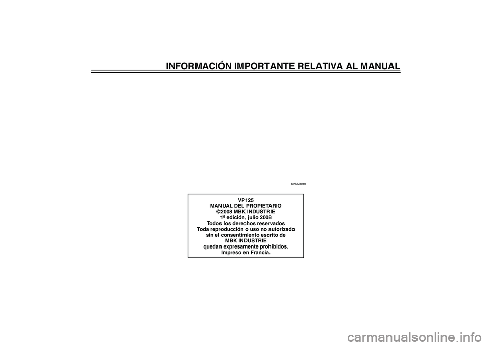 YAMAHA XCITY 125 2009  Manuale de Empleo (in Spanish) INFORMACIÓN IMPORTANTE RELATIVA AL MANUAL
SAUM1010
VP125
MANUAL DEL PROPIETARIO
©2008 MBK INDUSTRIE
1ª edición, julio 2008
Todos los derechos reservados
Toda reproducción o uso no autorizado 
sin