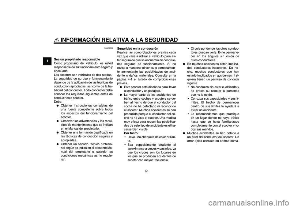 YAMAHA XCITY 125 2009  Manuale de Empleo (in Spanish) 1-1
1
INFORMACIÓN RELATIVA A LA SEGURIDAD 
SAU10263
Sea un propietario responsable
Como propietario del vehículo, es usted
responsable de su funcionamiento seguro y
adecuado.
Los scooters son vehíc