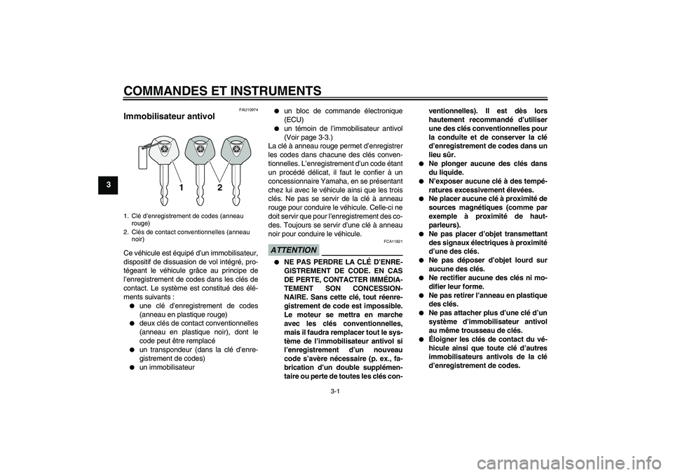 YAMAHA XCITY 125 2009  Notices Demploi (in French) COMMANDES ET INSTRUMENTS
3-1
3
FAU10974
Immobilisateur antivol Ce véhicule est équipé d’un immobilisateur,
dispositif de dissuasion de vol intégré, pro-
tégeant le véhicule grâce au principe