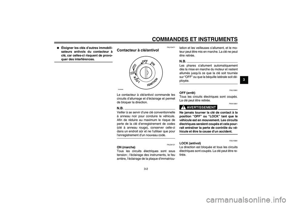 YAMAHA XCITY 125 2009  Notices Demploi (in French) COMMANDES ET INSTRUMENTS
3-2
3

Éloigner les clés d’autres immobili-
sateurs antivols du contacteur à
clé, car celles-ci risquent de provo-quer des interférences.
FAU10471
Contacteur à clé/a