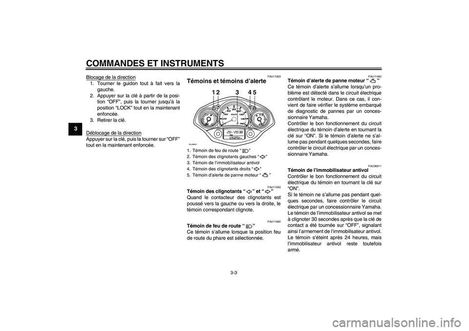 YAMAHA XCITY 125 2009  Notices Demploi (in French) COMMANDES ET INSTRUMENTS
3-3
3
Blocage de la direction1. Tourner le guidon tout à fait vers la
gauche.
2. Appuyer sur la clé à partir de la posi-
tion “OFF”, puis la tourner jusqu’à la
posit