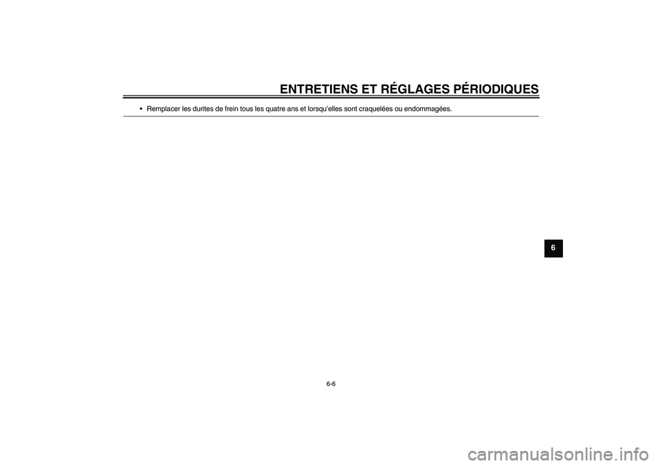 YAMAHA XCITY 125 2009  Notices Demploi (in French) ENTRETIENS ET RÉGLAGES PÉRIODIQUES
6-6
6
Remplacer les durites de frein tous les quatre ans et lorsqu’elles sont craquelées ou endommagées.
U16PF1F0.book  Page 6  Thursday, July 24, 2008  11:00