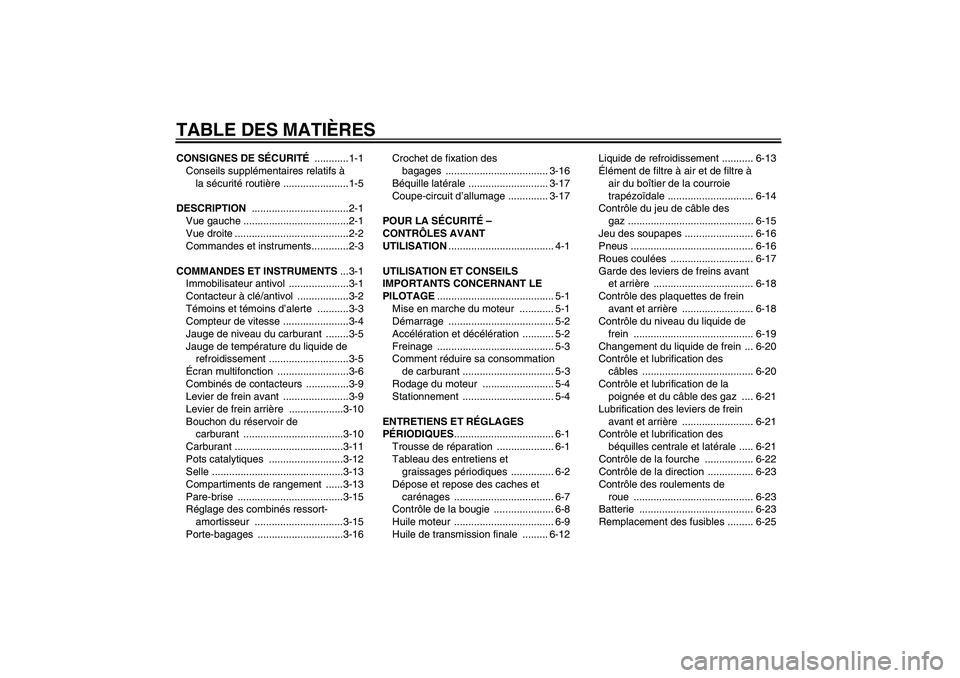 YAMAHA XCITY 125 2009  Notices Demploi (in French) TABLE DES MATIÈRESCONSIGNES DE SÉCURITÉ ............1-1
Conseils supplémentaires relatifs à 
la sécurité routière .......................1-5
DESCRIPTION ..................................2-1
V