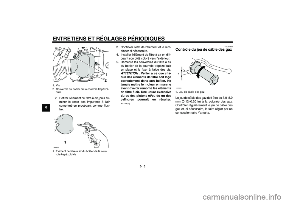 YAMAHA XCITY 125 2009  Notices Demploi (in French) ENTRETIENS ET RÉGLAGES PÉRIODIQUES
6-15
6
2. Retirer l’élément du filtre à air, puis éli-
miner le reste des impuretés à l’air
comprimé en procédant comme illus-
tré.3. Contrôler l’