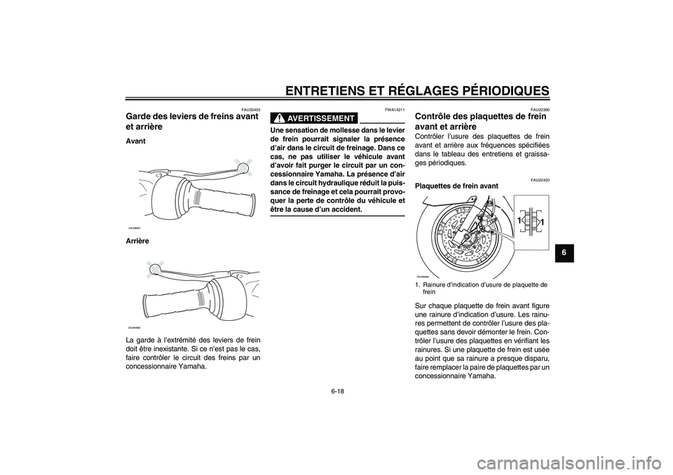 YAMAHA XCITY 125 2009  Notices Demploi (in French) ENTRETIENS ET RÉGLAGES PÉRIODIQUES
6-18
6
FAU33453
Garde des leviers de freins avant 
et arrière Avant
Arrière
La garde à l’extrémité des leviers de frein
doit être inexistante. Si ce n’es