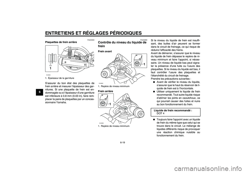 YAMAHA XCITY 125 2009  Notices Demploi (in French) ENTRETIENS ET RÉGLAGES PÉRIODIQUES
6-19
6
FAU22500
Plaquettes de frein arrière
S’assurer du bon état des plaquettes de
frein arrière et mesurer l’épaisseur des gar-
nitures. Si une plaquette