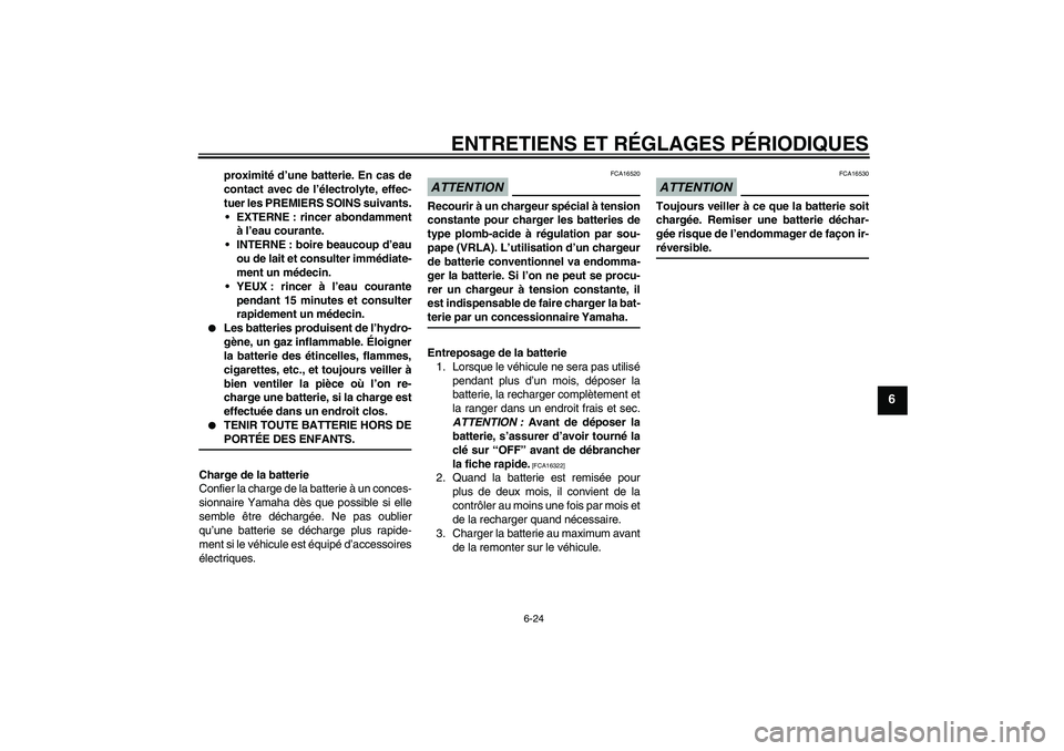 YAMAHA XCITY 125 2009  Notices Demploi (in French) ENTRETIENS ET RÉGLAGES PÉRIODIQUES
6-24
6
proximité d’une batterie. En cas de
contact avec de l’électrolyte, effec-
tuer les PREMIERS SOINS suivants.
EXTERNE : rincer abondamment
à l’eau c