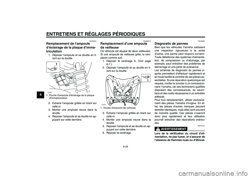 YAMAHA XCITY 125 2009  Notices Demploi (in French) ENTRETIENS ET RÉGLAGES PÉRIODIQUES
6-29
6
FAUM2201
Remplacement de l’ampoule 
d’éclairage de la plaque d’imma-
triculation 1. Déposer l’ampoule et sa douille en ti-
rant sur la douille.
2.