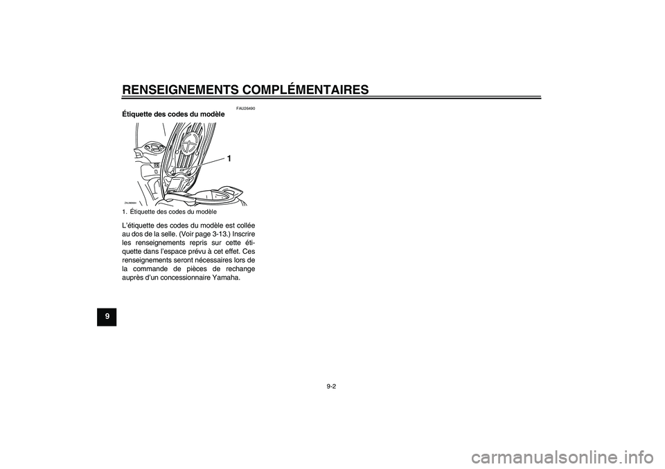 YAMAHA XCITY 125 2009  Notices Demploi (in French) RENSEIGNEMENTS COMPLÉMENTAIRES
9-2
9
FAU26490
Étiquette des codes du modèle 
L’étiquette des codes du modèle est collée
au dos de la selle. (Voir page 3-13.) Inscrire
les renseignements repris