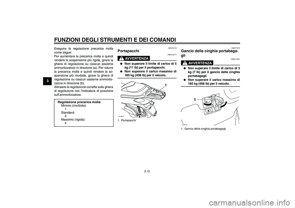 YAMAHA XCITY 125 2009  Manuale duso (in Italian) FUNZIONI DEGLI STRUMENTI E DEI COMANDI
3-15
3
Eseguire la regolazione precarica molla
come segue:
Per aumentare la precarica molla e quindi
rendere la sospensione più rigida, girare la
ghiera di rego