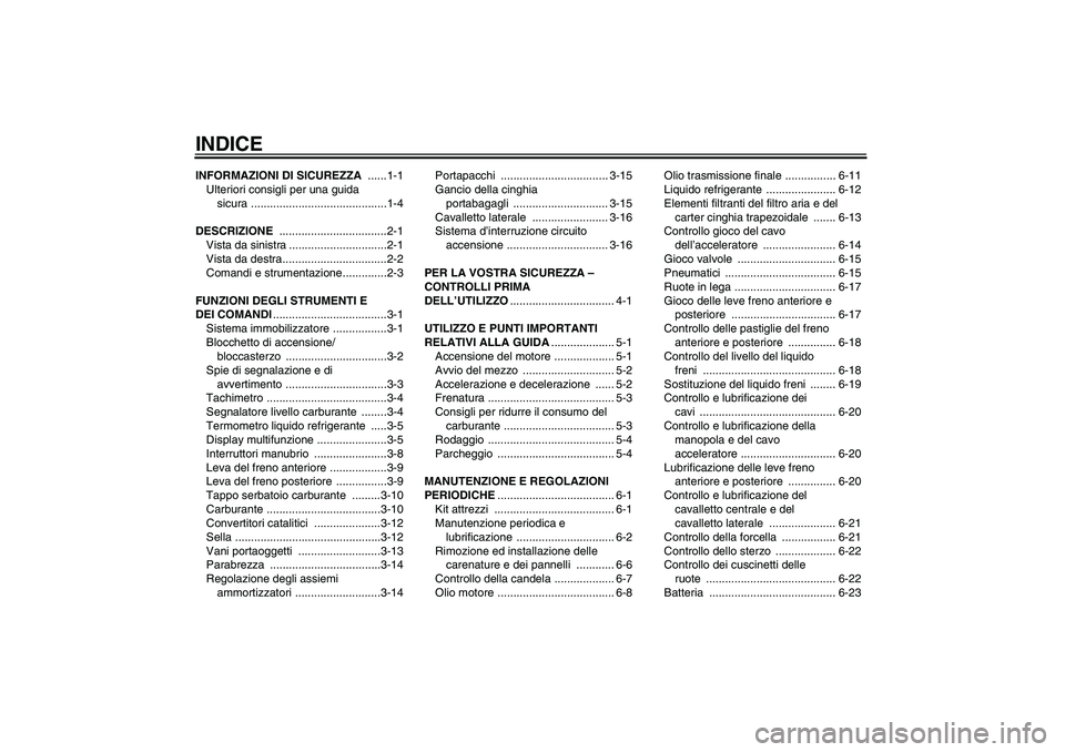 YAMAHA XCITY 125 2009  Manuale duso (in Italian) INDICEINFORMAZIONI DI SICUREZZA ......1-1
Ulteriori consigli per una guida 
sicura ...........................................1-4
DESCRIZIONE ..................................2-1
Vista da sinistra ..