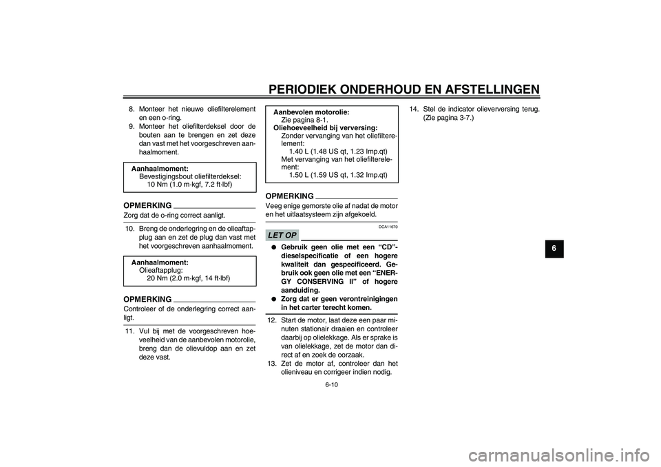 YAMAHA XCITY 125 2009  Instructieboekje (in Dutch) PERIODIEK ONDERHOUD EN AFSTELLINGEN
6-10
6
8. Monteer het nieuwe oliefilterelement
en een o-ring.
9. Monteer het oliefilterdeksel door de
bouten aan te brengen en zet deze
dan vast met het voorgeschre