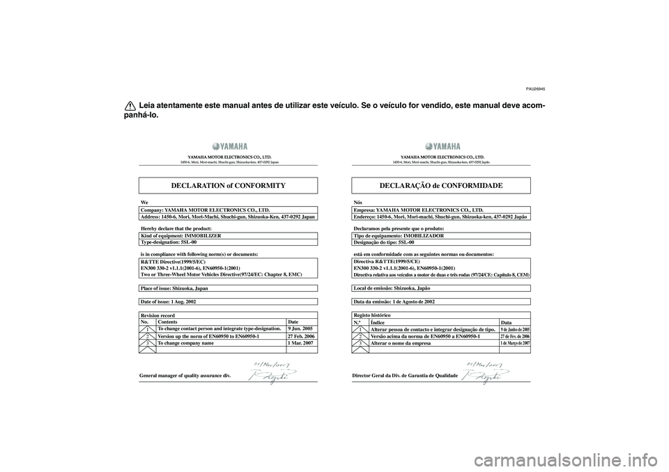 YAMAHA XCITY 125 2009  Manual de utilização (in Portuguese) PAU26945
Leia atentamente este manual antes de utilizar este veículo. Se o veículo for vendido, este manual deve acom-
panhá-lo.
DECLARATION of CONFORMITY
YAMAHA MOTOR ELECTRONICS CO., LTD.1450-6, 