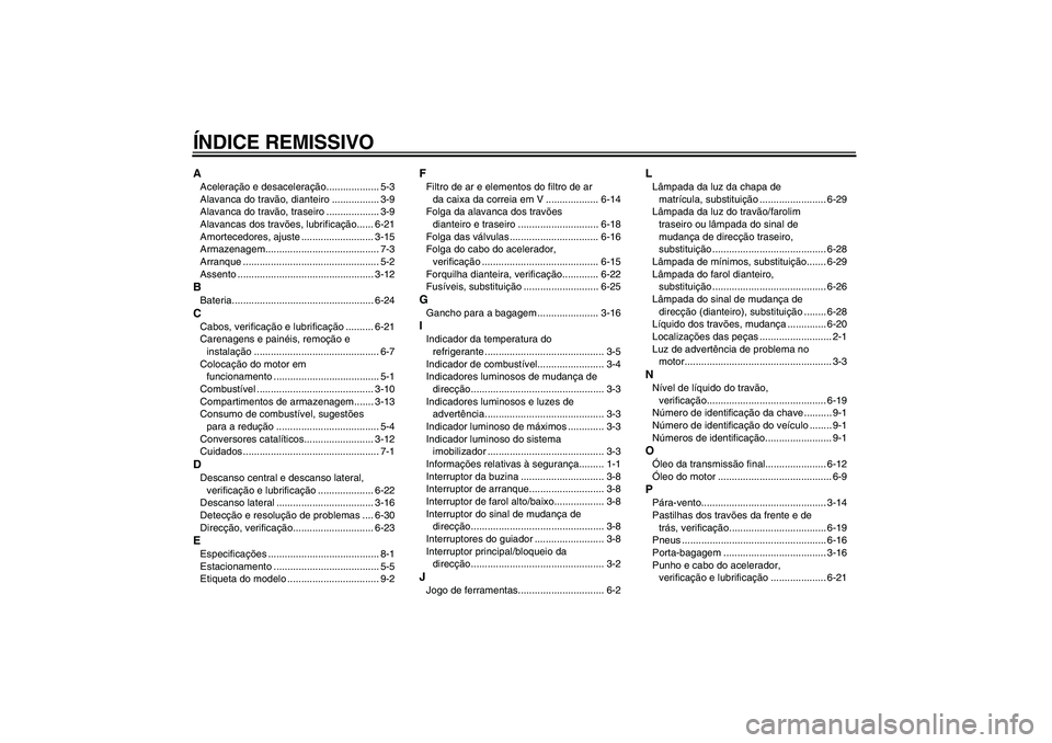 YAMAHA XCITY 125 2009  Manual de utilização (in Portuguese) ÍNDICE REMISSIVOAAceleração e desaceleração................... 5-3
Alavanca do travão, dianteiro ................. 3-9
Alavanca do travão, traseiro ................... 3-9
Alavancas dos travõe