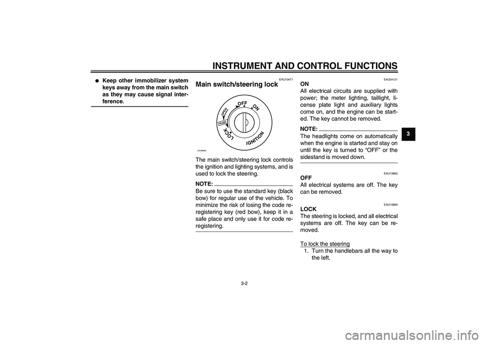YAMAHA XCITY 125 2008 User Guide INSTRUMENT AND CONTROL FUNCTIONS
3-2
3

Keep other immobilizer system
keys away from the main switch
as they may cause signal inter-ference.
EAU10471
Main switch/steering lock The main switch/steerin