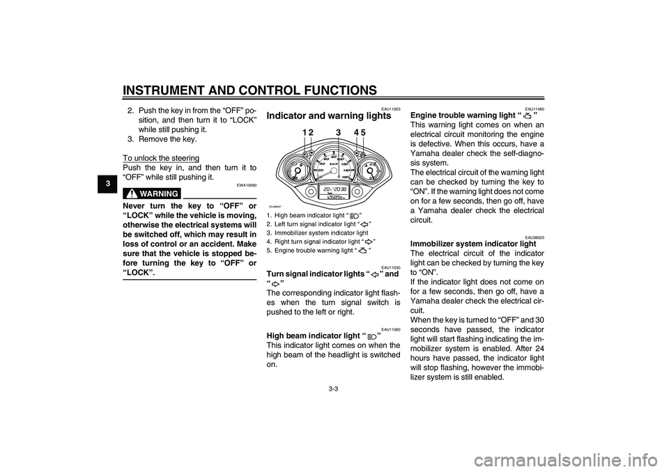 YAMAHA XCITY 125 2008 User Guide INSTRUMENT AND CONTROL FUNCTIONS
3-3
32. Push the key in from the “OFF” po-
sition, and then turn it to “LOCK”
while still pushing it.
3. Remove the key.
To unlock the steering
Push the key in
