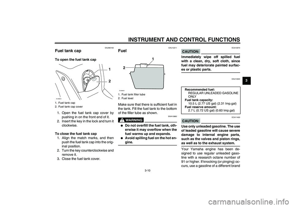 YAMAHA XCITY 125 2008  Owners Manual INSTRUMENT AND CONTROL FUNCTIONS
3-10
3
EAUM2160
Fuel tank cap To open the fuel tank cap
1. Open the fuel tank cap cover by
pushing in on the front end of it.
2. Insert the key in the lock and turn it