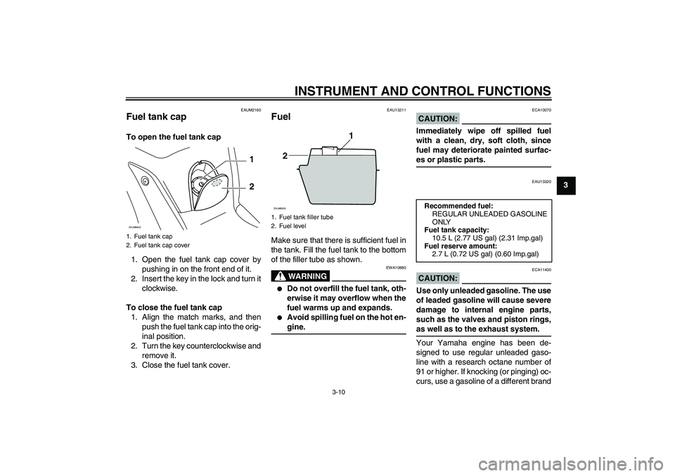 YAMAHA XCITY 125 2008 Owners Manual INSTRUMENT AND CONTROL FUNCTIONS
3-10
3
EAUM2160
Fuel tank cap To open the fuel tank cap
1. Open the fuel tank cap cover by
pushing in on the front end of it.
2. Insert the key in the lock and turn it
