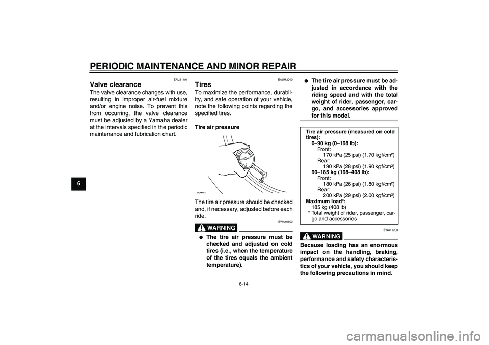 YAMAHA XCITY 125 2008 Workshop Manual PERIODIC MAINTENANCE AND MINOR REPAIR
6-14
6
EAU21401
Valve clearance The valve clearance changes with use,
resulting in improper air-fuel mixture
and/or engine noise. To prevent this
from occurring, 