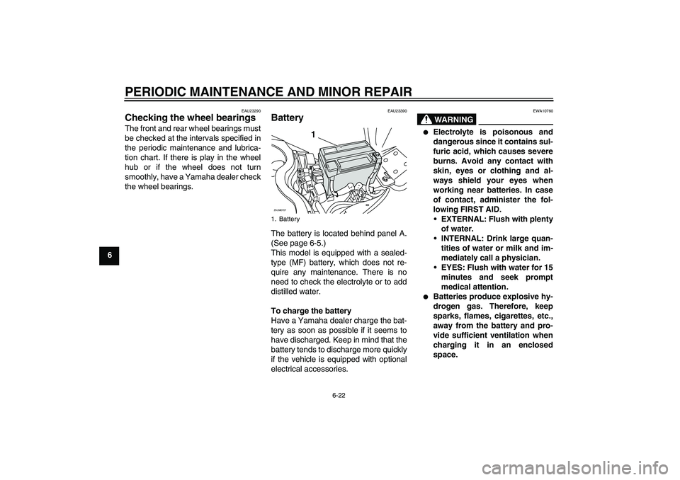 YAMAHA XCITY 125 2008 Workshop Manual PERIODIC MAINTENANCE AND MINOR REPAIR
6-22
6
EAU23290
Checking the wheel bearings The front and rear wheel bearings must
be checked at the intervals specified in
the periodic maintenance and lubrica-
