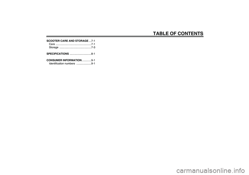 YAMAHA XCITY 125 2008  Owners Manual TABLE OF CONTENTS
SCOOTER CARE AND STORAGE... 7-1
Care ................................................ 7-1
Storage ...........................................7-3
SPECIFICATIONS ......................