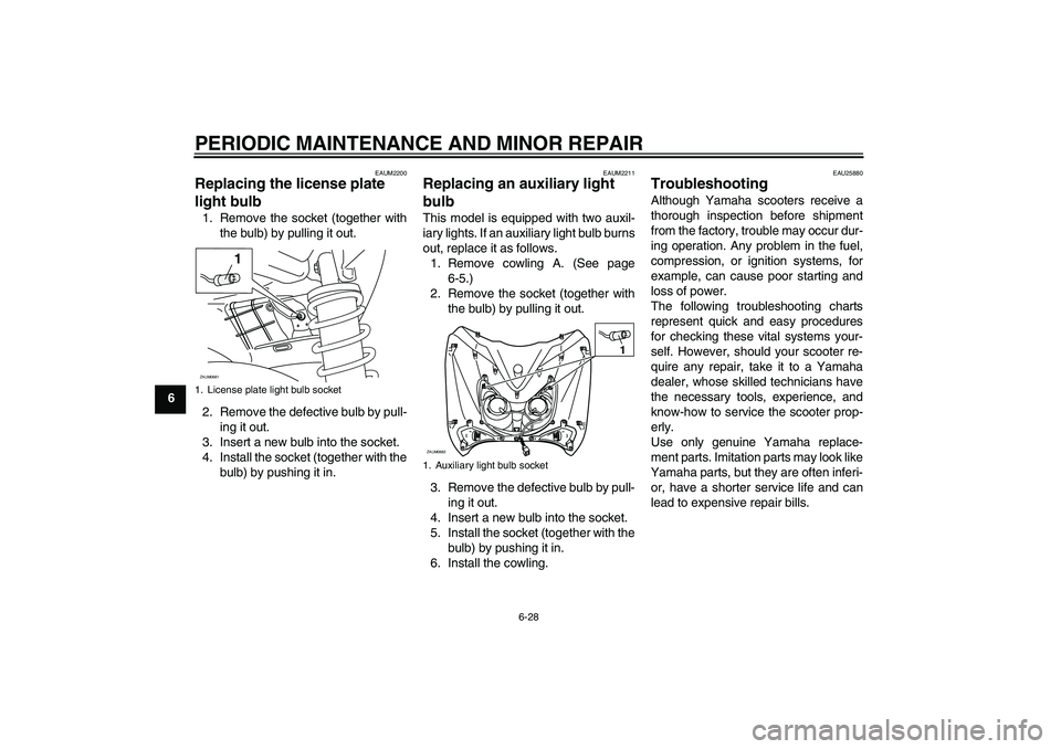 YAMAHA XCITY 125 2008 Repair Manual PERIODIC MAINTENANCE AND MINOR REPAIR
6-28
6
EAUM2200
Replacing the license plate 
light bulb 1. Remove the socket (together with
the bulb) by pulling it out.
2. Remove the defective bulb by pull-
ing