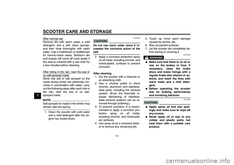 YAMAHA XCITY 125 2008 Repair Manual SCOOTER CARE AND STORAGE
7-2
7After normal use
Remove dirt with warm water, a mild
detergent, and a soft, clean sponge,
and then rinse thoroughly with clean
water. Use a toothbrush or bottlebrush
for 