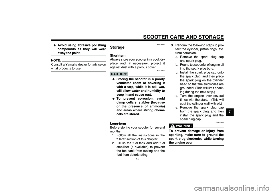 YAMAHA XCITY 125 2008 Manual PDF SCOOTER CARE AND STORAGE
7-3
7

Avoid using abrasive polishing
compounds as they will wearaway the paint.
NOTE:Consult a Yamaha dealer for advice onwhat products to use.
EAU36560
Storage Short-term
A