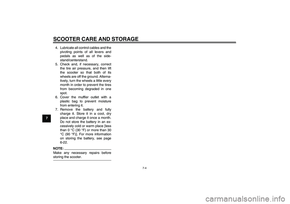 YAMAHA XCITY 125 2008 Manual PDF SCOOTER CARE AND STORAGE
7-4
74. Lubricate all control cables and the
pivoting points of all levers and
pedals as well as of the side-
stand/centerstand.
5. Check and, if necessary, correct
the tire a