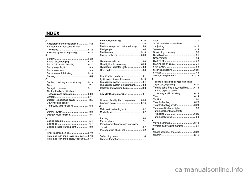 YAMAHA XCITY 125 2008 Manual PDF INDEXAAcceleration and deceleration................. 5-2
Air filter and V-belt case air filter 
elements ............................................. 6-12
Auxiliary light bulb, replacing ............