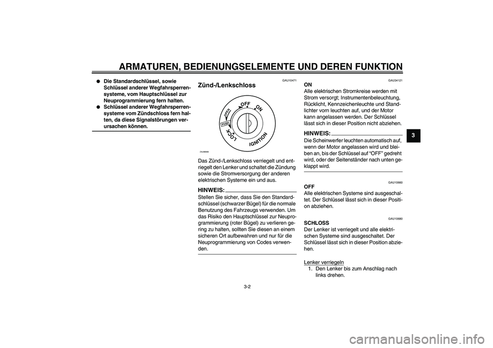 YAMAHA XCITY 125 2008  Betriebsanleitungen (in German) ARMATUREN, BEDIENUNGSELEMENTE UND DEREN FUNKTION
3-2
3

Die Standardschlüssel, sowie 
Schlüssel anderer Wegfahrsperren-
systeme, vom Hauptschlüssel zur 
Neuprogrammierung fern halten.

Schlüssel