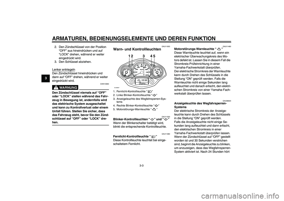 YAMAHA XCITY 125 2008  Betriebsanleitungen (in German) ARMATUREN, BEDIENUNGSELEMENTE UND DEREN FUNKTION
3-3
3
2. Den Zündschlüssel von der Position 
“OFF” aus hineindrücken und auf 
“LOCK” drehen, während er weiter 
eingedrückt wird.
3. Den S