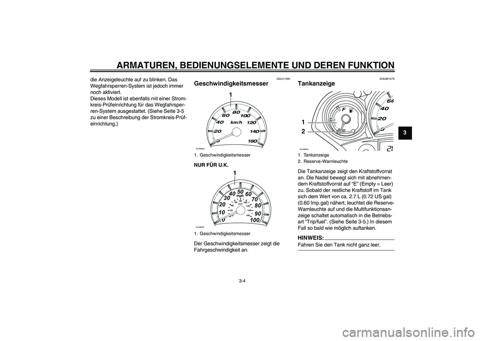 YAMAHA XCITY 125 2008  Betriebsanleitungen (in German) ARMATUREN, BEDIENUNGSELEMENTE UND DEREN FUNKTION
3-4
3
die Anzeigeleuchte auf zu blinken. Das 
Wegfahrsperren-System ist jedoch immer 
noch aktiviert.
Dieses Modell ist ebenfalls mit einer Strom-
krei