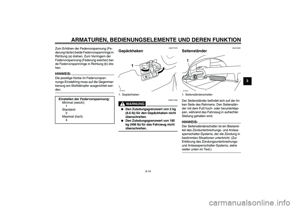 YAMAHA XCITY 125 2008  Betriebsanleitungen (in German) ARMATUREN, BEDIENUNGSELEMENTE UND DEREN FUNKTION
3-14
3
Zum Erhöhen der Federvorspannung (Fe-
derung härter) beide Federvorspannringe in 
Richtung (a) drehen. Zum Verringern der 
Federvorspannung (F