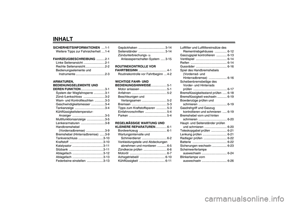 YAMAHA XCITY 125 2008  Betriebsanleitungen (in German) INHALTSICHERHEITSINFORMATIONEN ....1-1
Weitere Tipps zur Fahrsicherheit ....1-4
FAHRZEUGBESCHREIBUNG ..........2-1
Linke Seitenansicht .........................2-1
Rechte Seitenansicht................