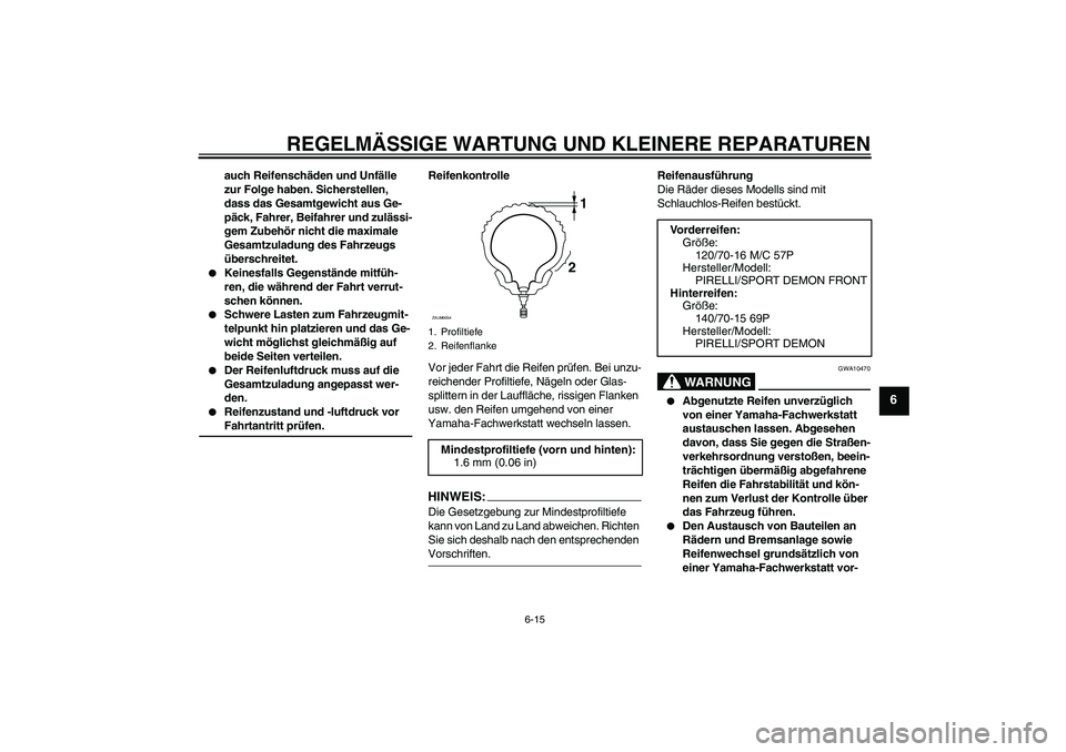 YAMAHA XCITY 125 2008 Betriebsanleitungen (in German) REGELMÄSSIGE WARTUNG UND KLEINERE REPARATUREN
6-15
6
auch Reifenschäden und Unfälle
zur Folge haben. Sicherstellen,
dass das Gesamtgewicht aus Ge-
päck, Fahrer, Beifahrer und zulässi-
gem Zubeh YAMAHA XCITY 125 2008 Betriebsanleitungen (in German) REGELMÄSSIGE WARTUNG UND KLEINERE REPARATUREN
6-15
6
auch Reifenschäden und Unfälle
zur Folge haben. Sicherstellen,
dass das Gesamtgewicht aus Ge-
päck, Fahrer, Beifahrer und zulässi-
gem Zubeh