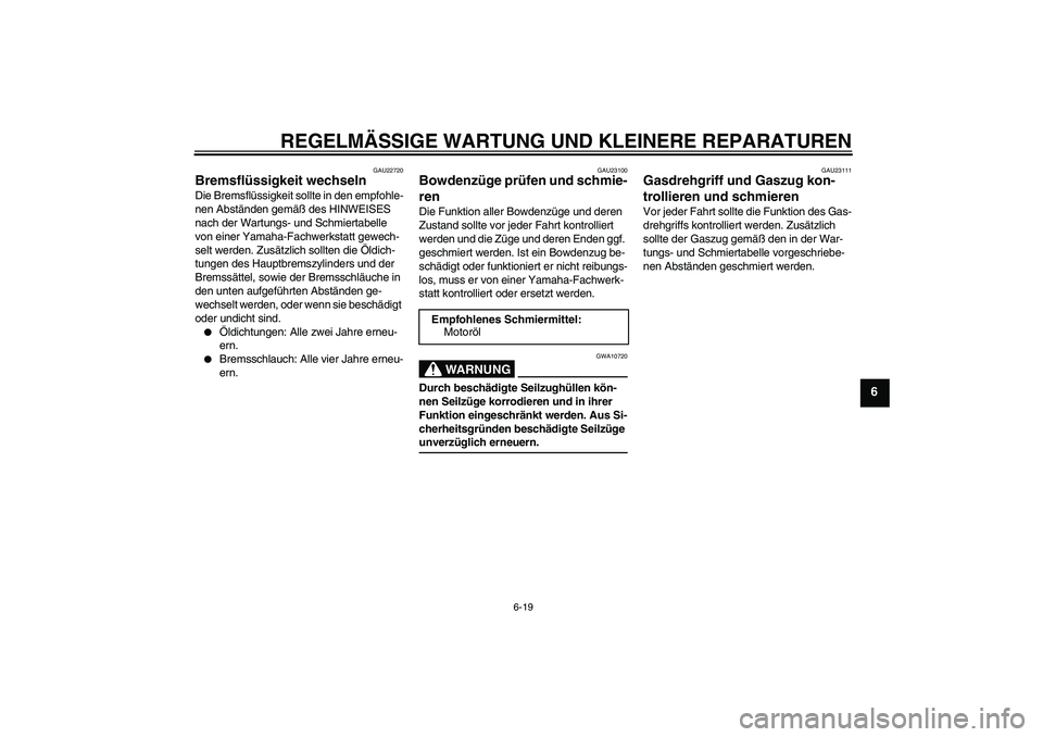 YAMAHA XCITY 125 2008 Betriebsanleitungen (in German) REGELMÄSSIGE WARTUNG UND KLEINERE REPARATUREN
6-19
6
GAU22720
Bremsflüssigkeit wechseln Die Bremsflüssigkeit sollte in den empfohle-
nen Abständen gemäß des HINWEISES
nach der Wartungs- und Sch YAMAHA XCITY 125 2008 Betriebsanleitungen (in German) REGELMÄSSIGE WARTUNG UND KLEINERE REPARATUREN
6-19
6
GAU22720
Bremsflüssigkeit wechseln Die Bremsflüssigkeit sollte in den empfohle-
nen Abständen gemäß des HINWEISES
nach der Wartungs- und Sch