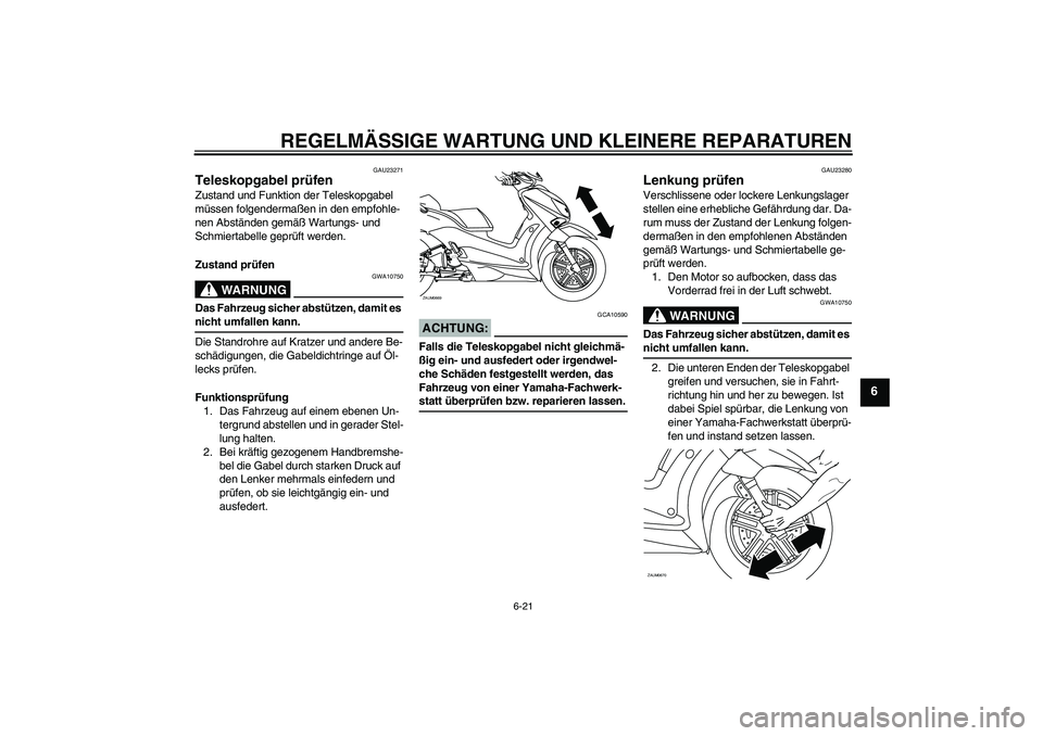 YAMAHA XCITY 125 2008 Betriebsanleitungen (in German) REGELMÄSSIGE WARTUNG UND KLEINERE REPARATUREN
6-21
6
GAU23271
Teleskopgabel prüfen Zustand und Funktion der Teleskopgabel
müssen folgendermaßen in den empfohle-
nen Abständen gemäß Wartungs- u YAMAHA XCITY 125 2008 Betriebsanleitungen (in German) REGELMÄSSIGE WARTUNG UND KLEINERE REPARATUREN
6-21
6
GAU23271
Teleskopgabel prüfen Zustand und Funktion der Teleskopgabel
müssen folgendermaßen in den empfohle-
nen Abständen gemäß Wartungs- u