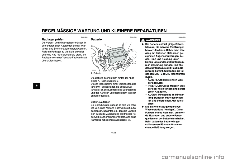 YAMAHA XCITY 125 2008 Betriebsanleitungen (in German) REGELMÄSSIGE WARTUNG UND KLEINERE REPARATUREN
6-22
6
GAU23290
Radlager prüfen Die Vorder- und Hinterradlager müssen in
den empfohlenen Abständen gemäß War-
tungs- und Schmiertabelle geprüft we YAMAHA XCITY 125 2008 Betriebsanleitungen (in German) REGELMÄSSIGE WARTUNG UND KLEINERE REPARATUREN
6-22
6
GAU23290
Radlager prüfen Die Vorder- und Hinterradlager müssen in
den empfohlenen Abständen gemäß War-
tungs- und Schmiertabelle geprüft we
