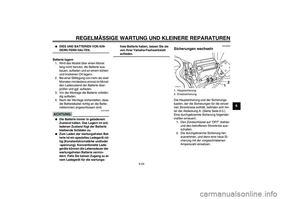 YAMAHA XCITY 125 2008  Betriebsanleitungen (in German) REGELMÄSSIGE WARTUNG UND KLEINERE REPARATUREN
6-23
6

DIES UND BATTERIEN VON KIN-DERN FERN HALTEN.
Batterie lagern
1. Wird das Modell über einen Monat 
lang nicht benutzt, die Batterie aus-
bauen, 