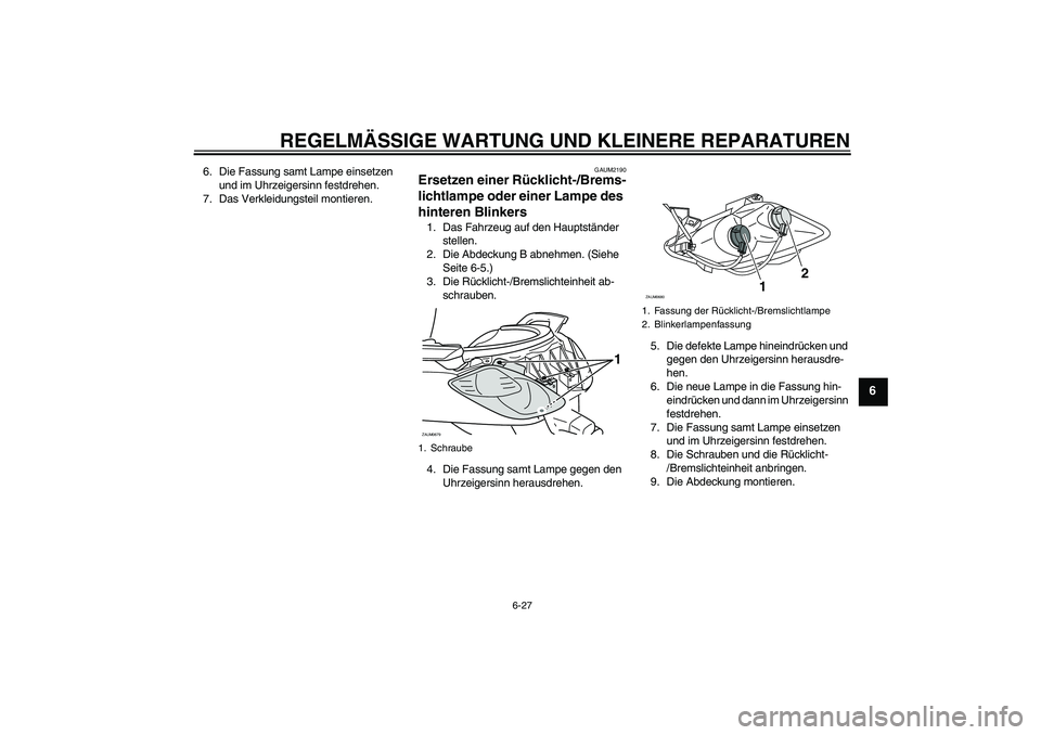 YAMAHA XCITY 125 2008  Betriebsanleitungen (in German) REGELMÄSSIGE WARTUNG UND KLEINERE REPARATUREN
6-27
6
6. Die Fassung samt Lampe einsetzen 
und im Uhrzeigersinn festdrehen.
7. Das Verkleidungsteil montieren.
GAUM2190
Ersetzen einer Rücklicht-/Brems
