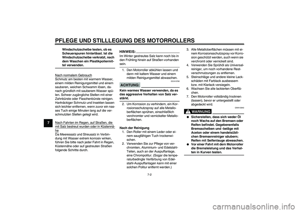 YAMAHA XCITY 125 2008  Betriebsanleitungen (in German) PFLEGE UND STILLLEGUNG DES MOTORROLLERS
7-2
7
Windschutzscheibe testen, ob es 
Scheuerspuren hinterlässt. Ist die 
Windschutzscheibe verkratzt, nach 
dem Waschen ein Plastikpoliermit-tel verwenden.
N