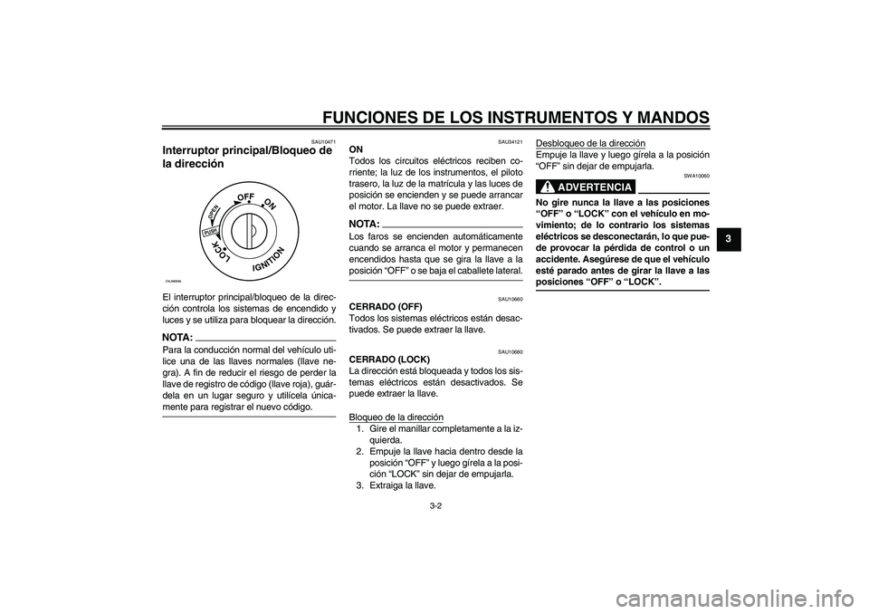 YAMAHA XCITY 125 2008  Manuale de Empleo (in Spanish) FUNCIONES DE LOS INSTRUMENTOS Y MANDOS
3-2
3
SAU10471
Interruptor principal/Bloqueo de 
la dirección El interruptor principal/bloqueo de la direc-
ción controla los sistemas de encendido y
luces y s