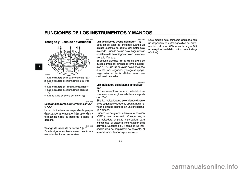 YAMAHA XCITY 125 2008  Manuale de Empleo (in Spanish) FUNCIONES DE LOS INSTRUMENTOS Y MANDOS
3-3
3
SAU11003
Testigos y luces de advertencia 
SAU11030
Luces indicadoras de intermitencia “” 
y “” 
La luz indicadora correspondiente parpa-
dea cuando