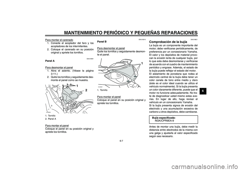 YAMAHA XCITY 125 2008  Manuale de Empleo (in Spanish) MANTENIMIENTO PERIÓDICO Y PEQUEÑAS REPARACIONES
6-7
6
Para montar el carenado1. Conecte el acoplador del faro y los
acopladores de los intermitentes.
2. Coloque el carenado en su posición
original 